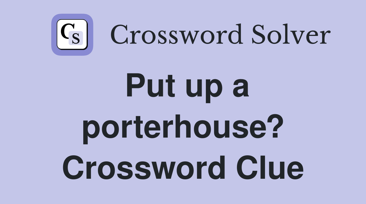 Put up a porterhouse? Crossword Clue