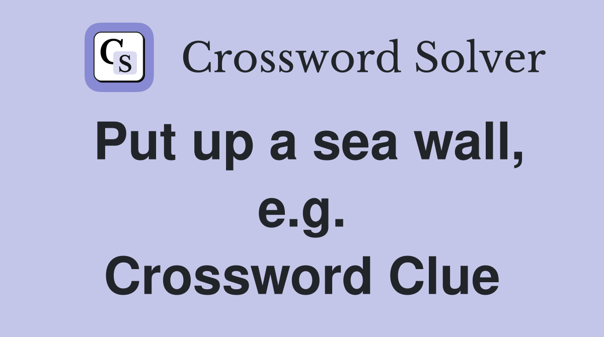 Put up a sea wall, e.g. Crossword Clue