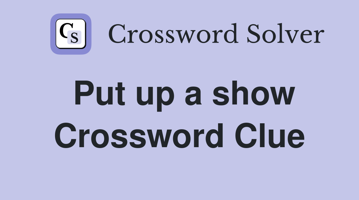 Put up a show Crossword Clue