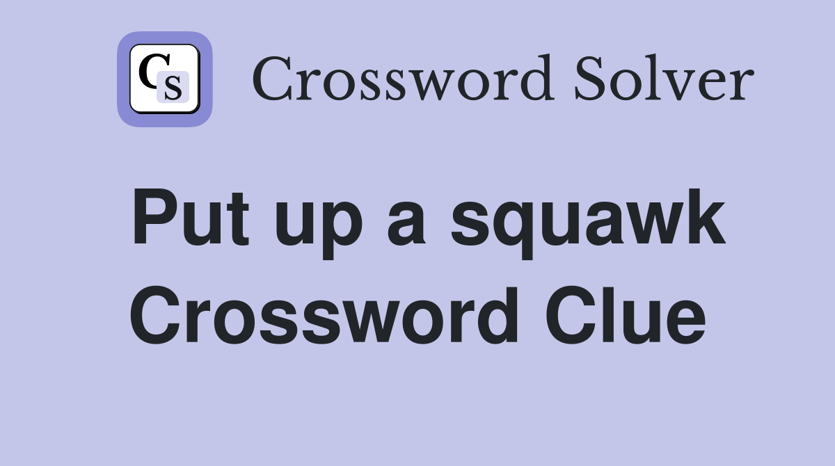 Put up a squawk Crossword Clue