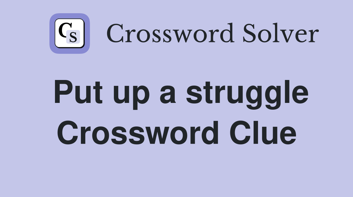 Put up a struggle Crossword Clue