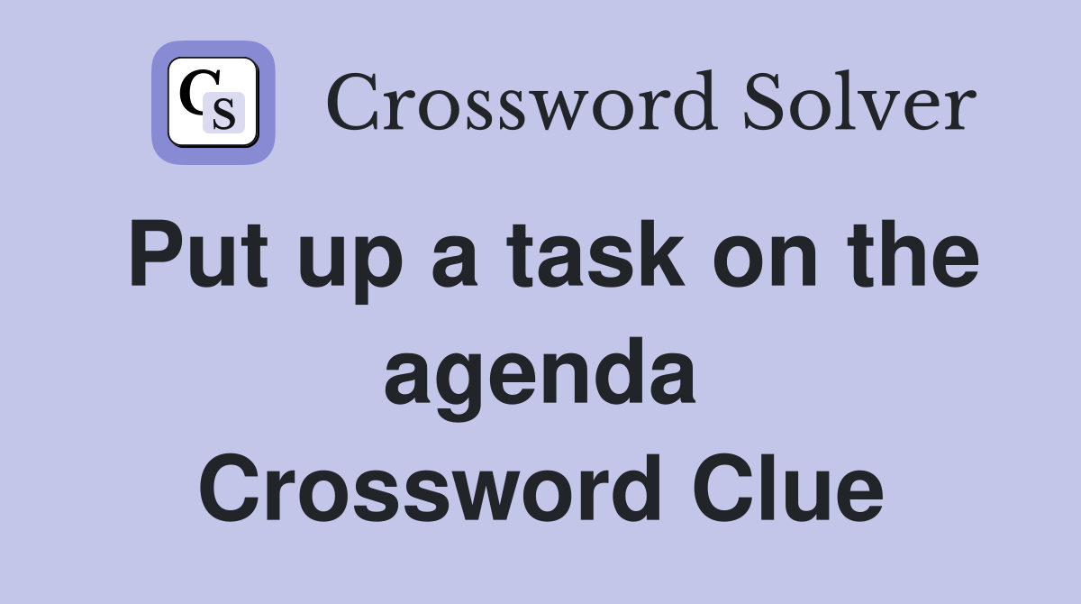 Put up a task on the agenda Crossword Clue