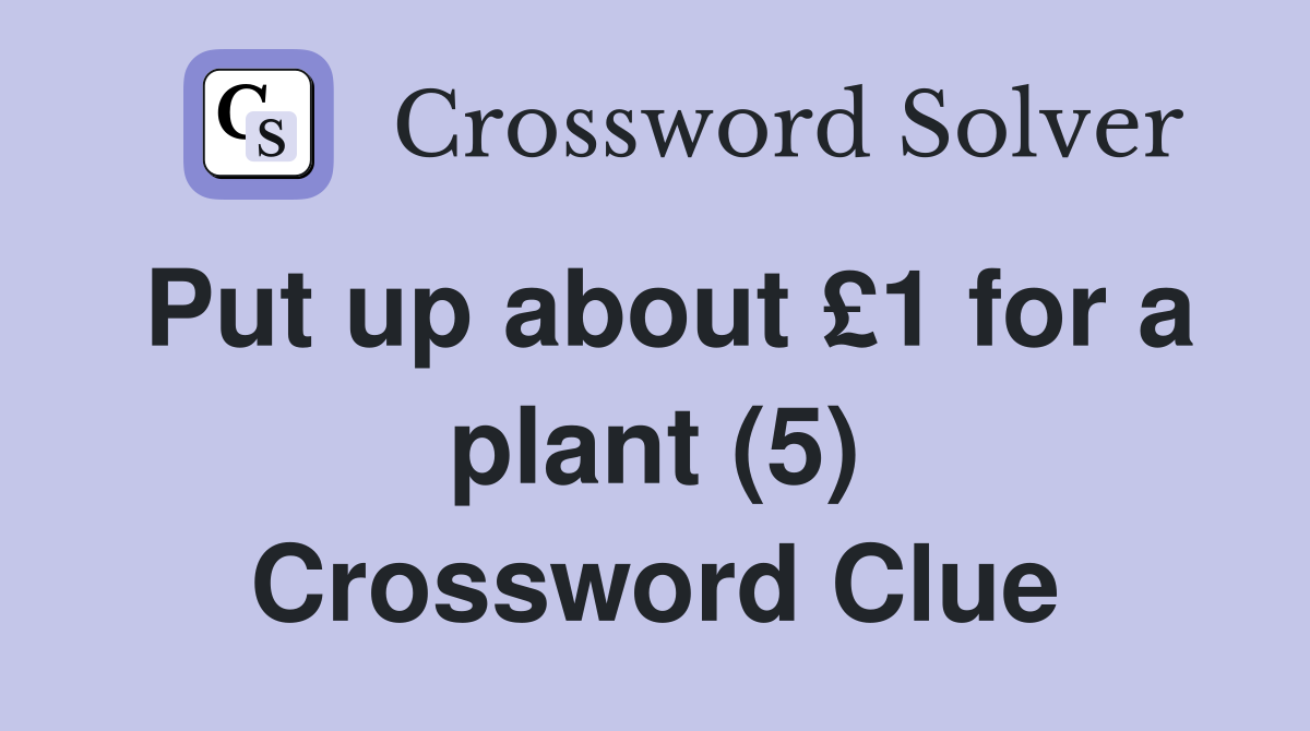 Put up about £1 for a plant (5) Crossword Clue