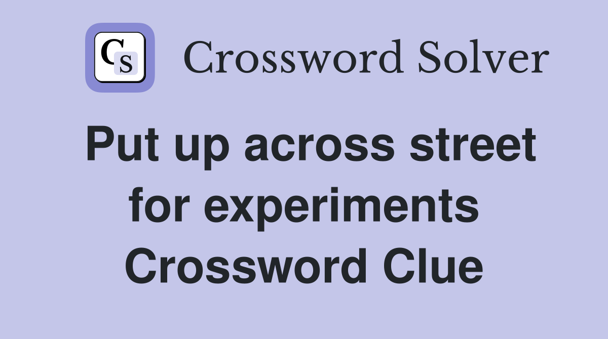 Put up across street for experiments Crossword Clue