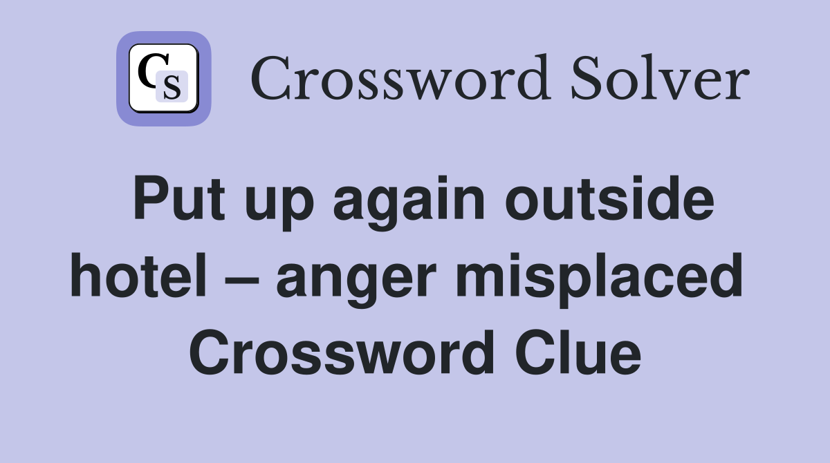 Put up again outside hotel – anger misplaced  Crossword Clue