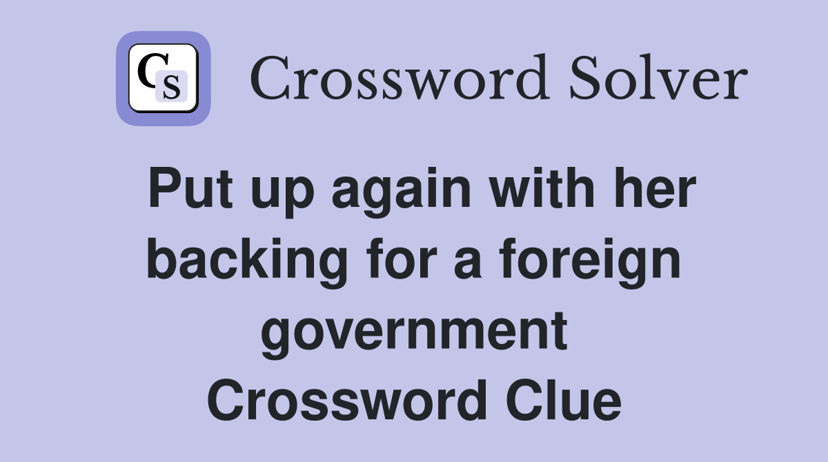 Put up again with her backing for a foreign government Crossword Clue