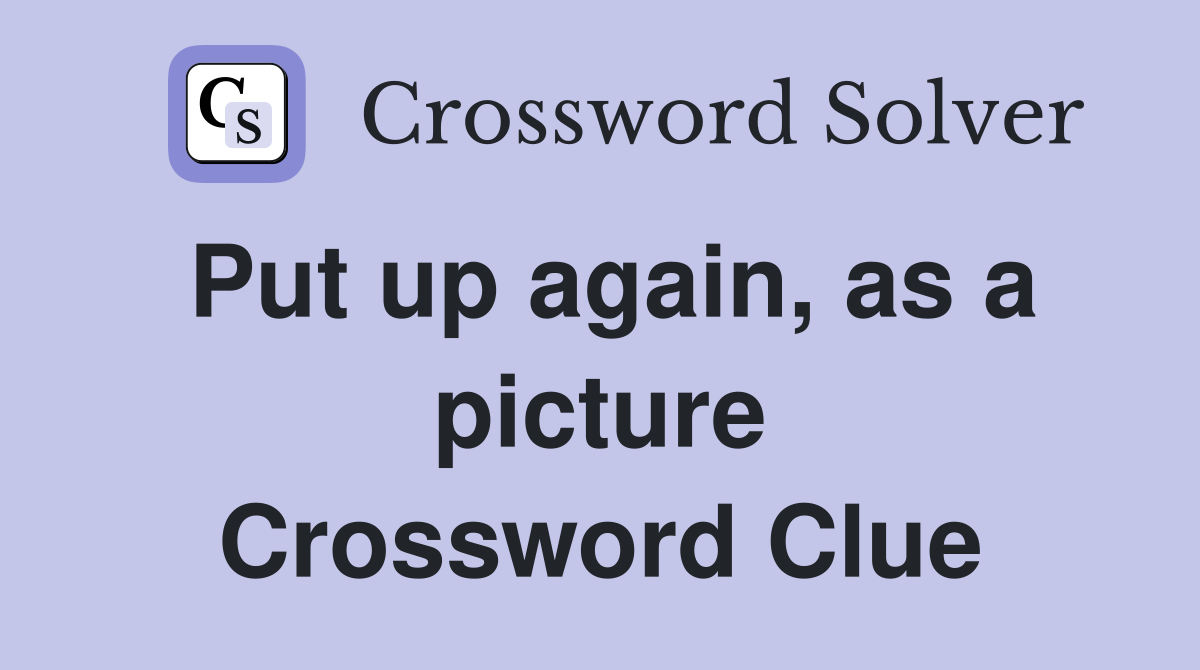 Put up again, as a picture Crossword Clue