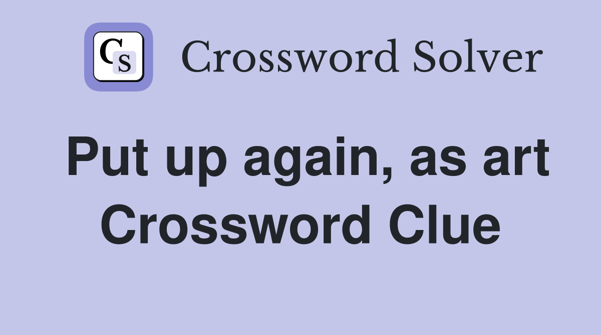 Put up again, as art Crossword Clue