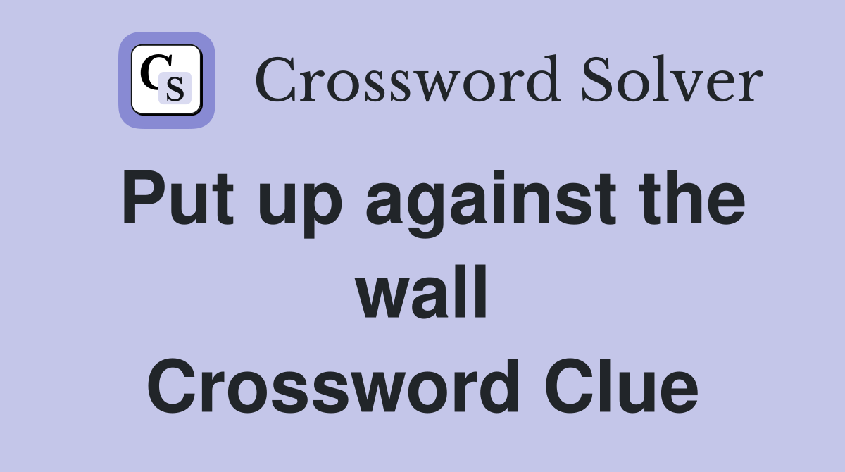 Put up against the wall Crossword Clue