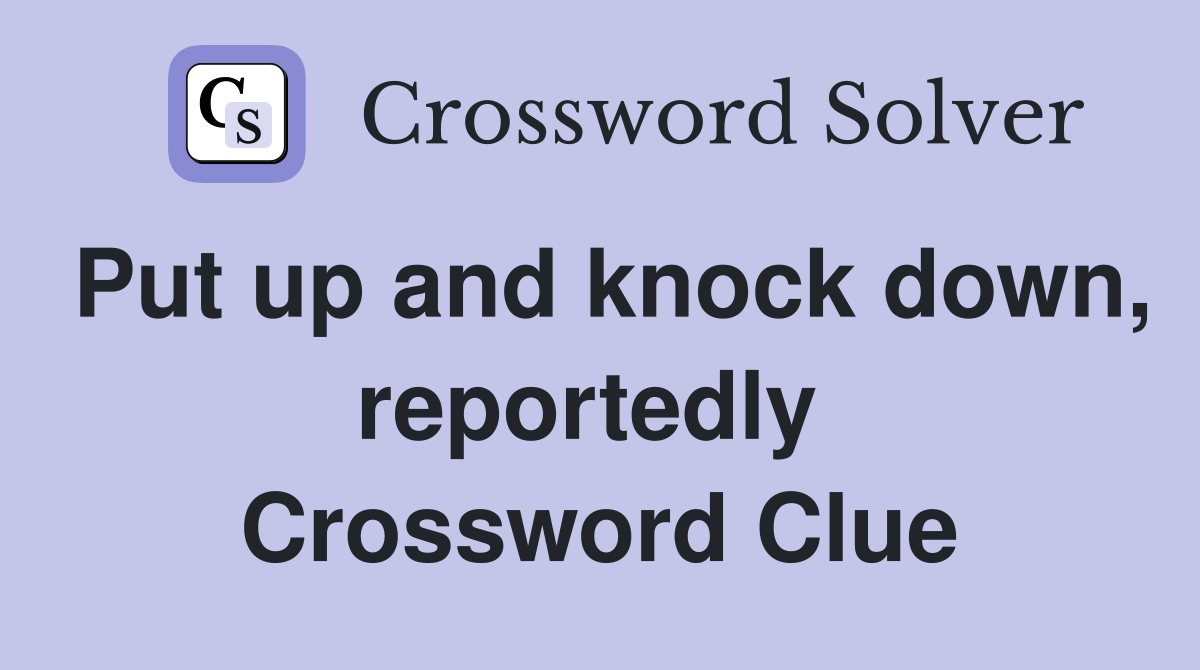 Put up and knock down, reportedly  Crossword Clue
