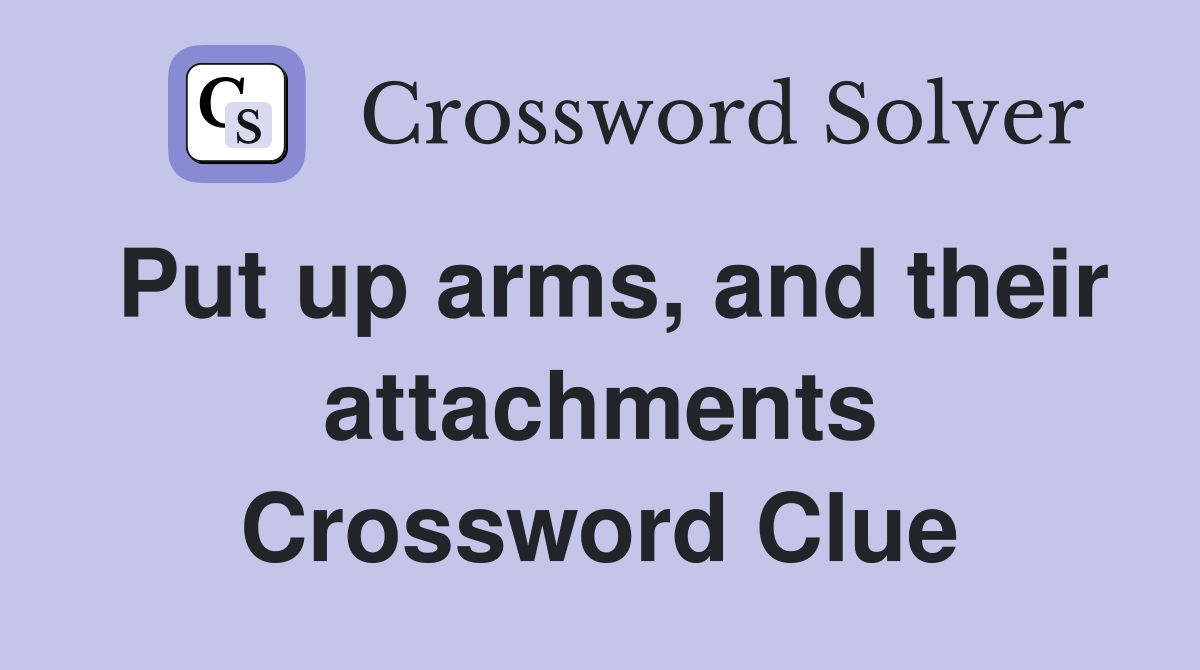 Put up arms, and their attachments Crossword Clue