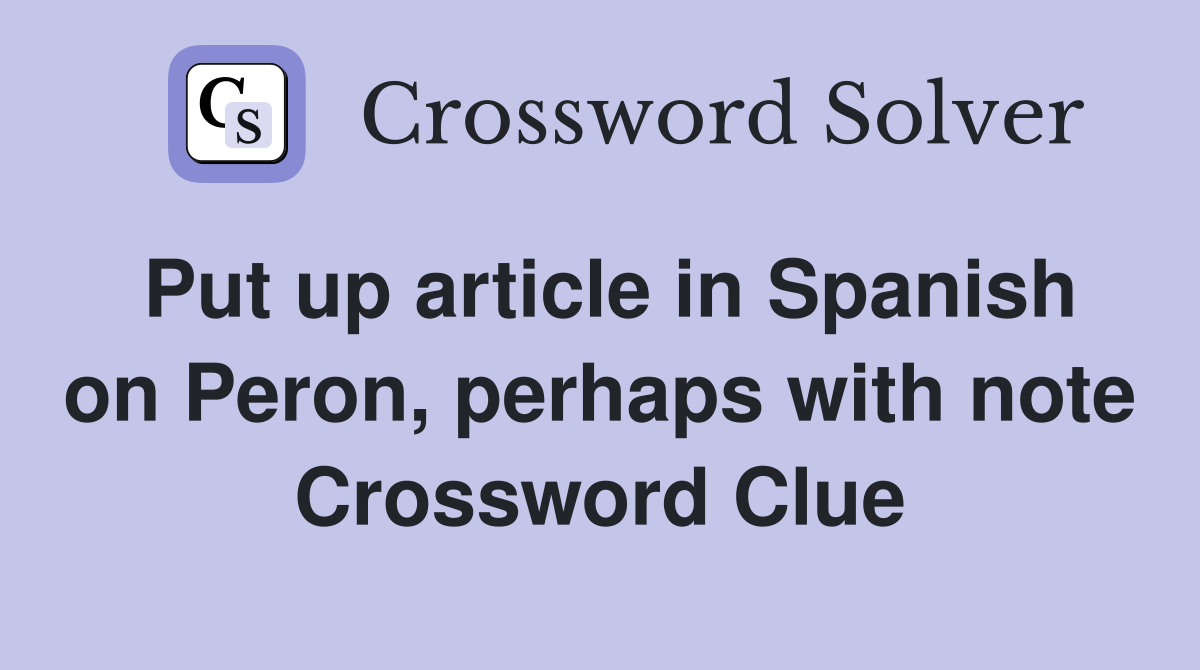 Put up article in Spanish on Peron, perhaps with note Crossword Clue
