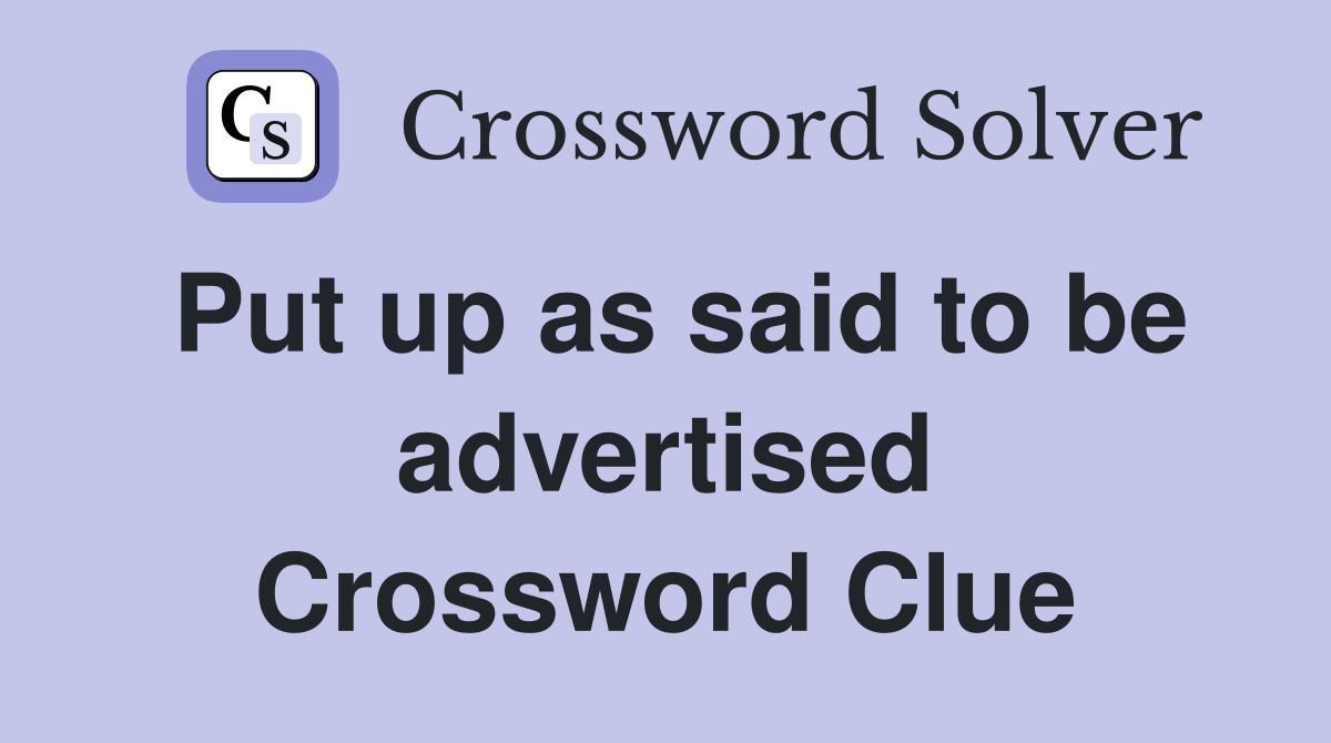 Put up as said to be advertised Crossword Clue