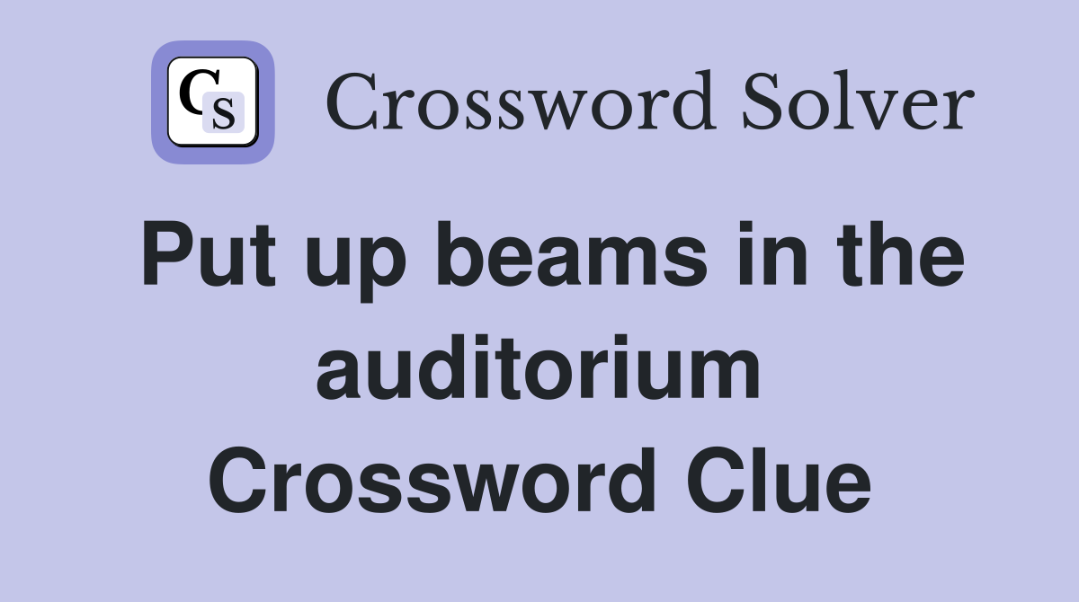 Put up beams in the auditorium Crossword Clue