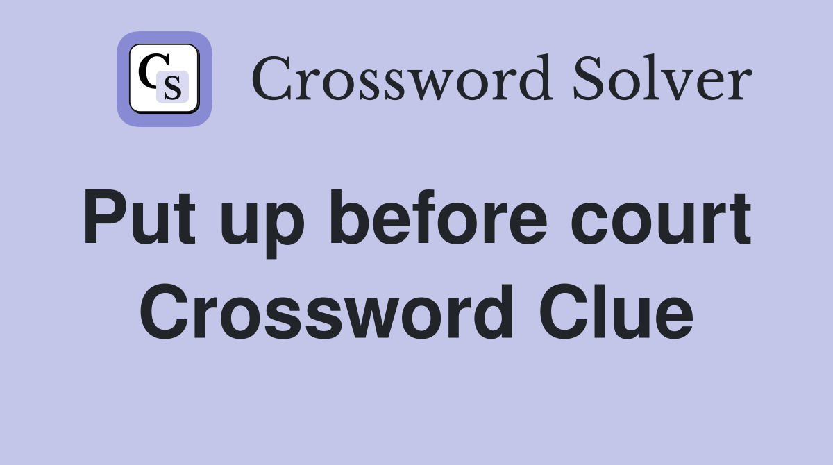 Put up before court  Crossword Clue