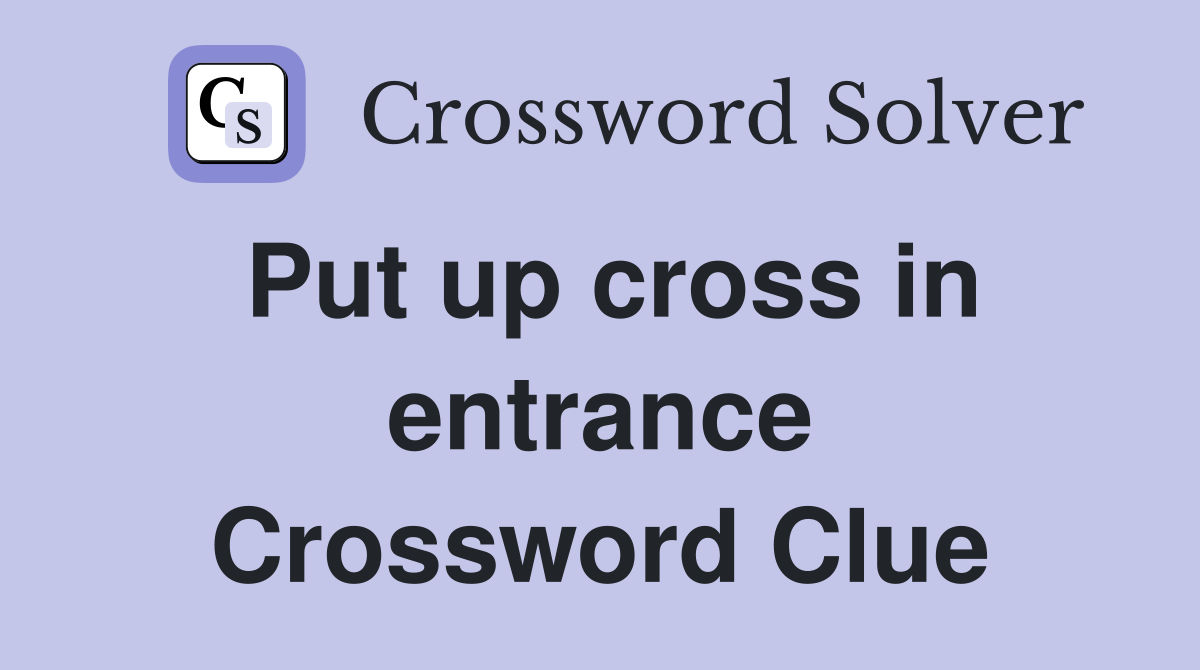 Put up cross in entrance Crossword Clue