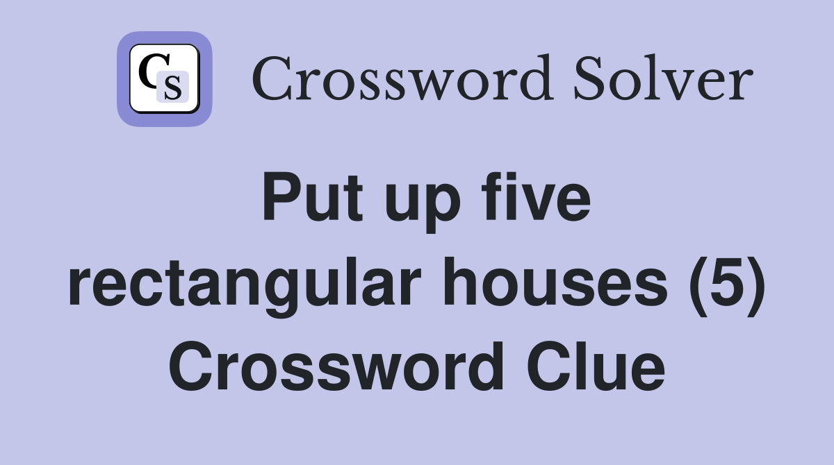 Put up five rectangular houses (5) Crossword Clue
