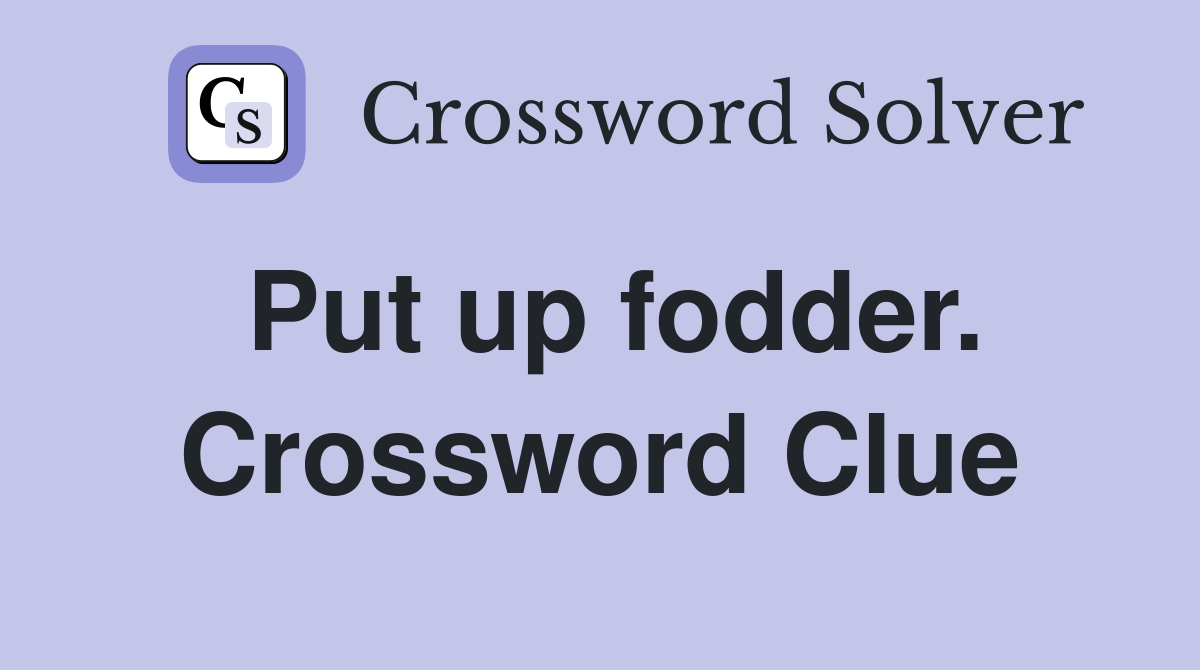 Put up fodder. Crossword Clue
