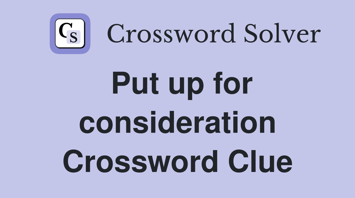 Put up for consideration Crossword Clue