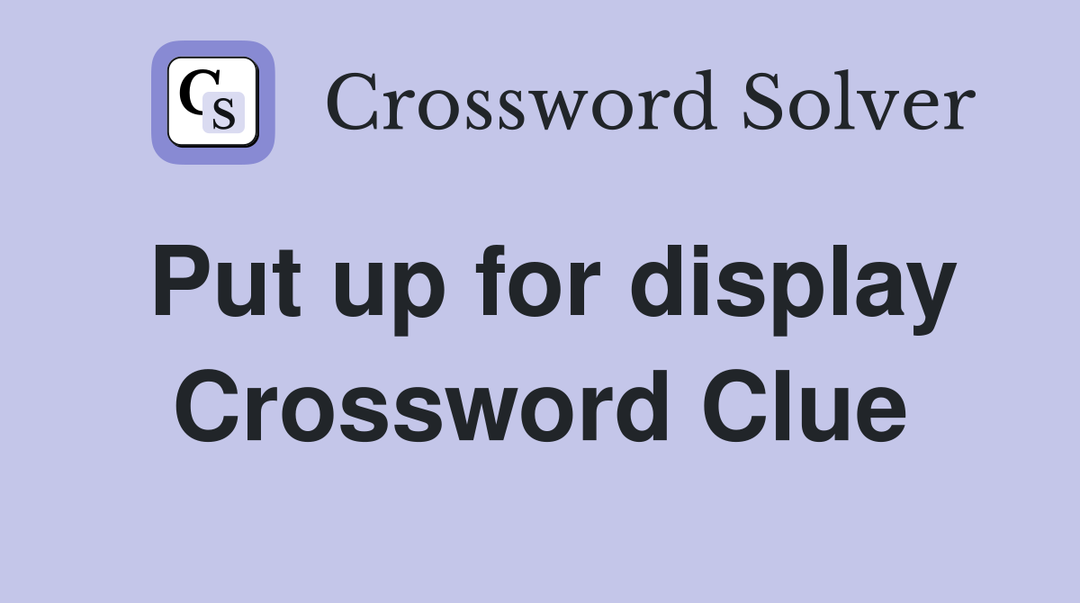 Put up for display Crossword Clue