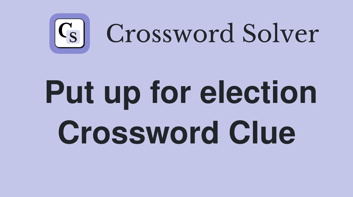 Put up for election Crossword Clue