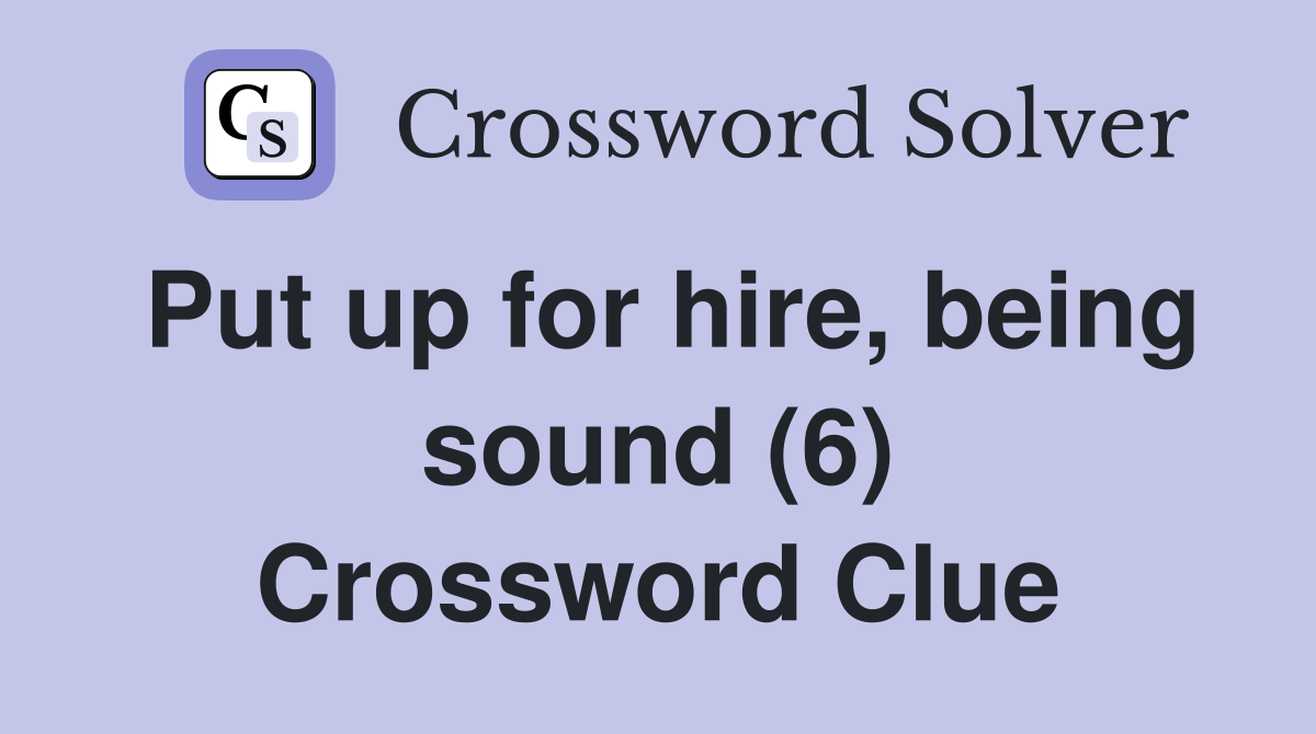 Put up for hire, being sound (6) Crossword Clue