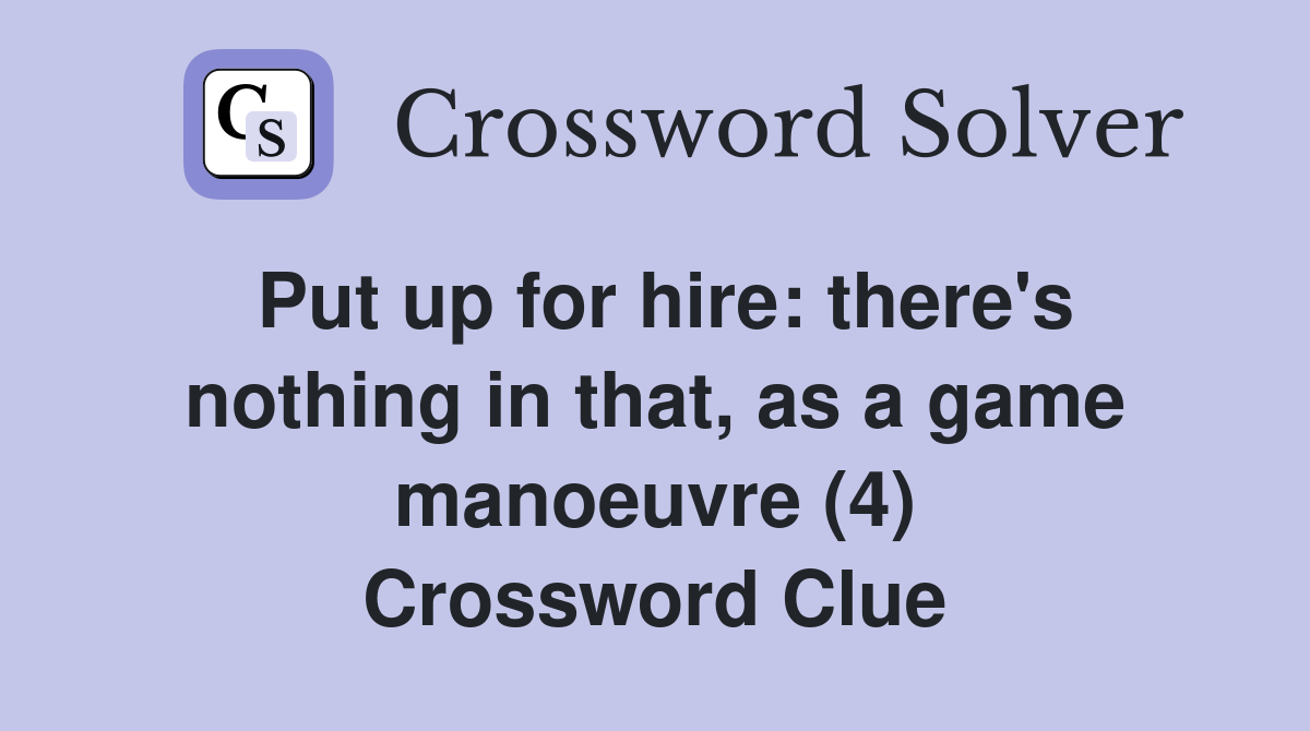 Put up for hire: there's nothing in that, as a game manoeuvre (4) Crossword Clue