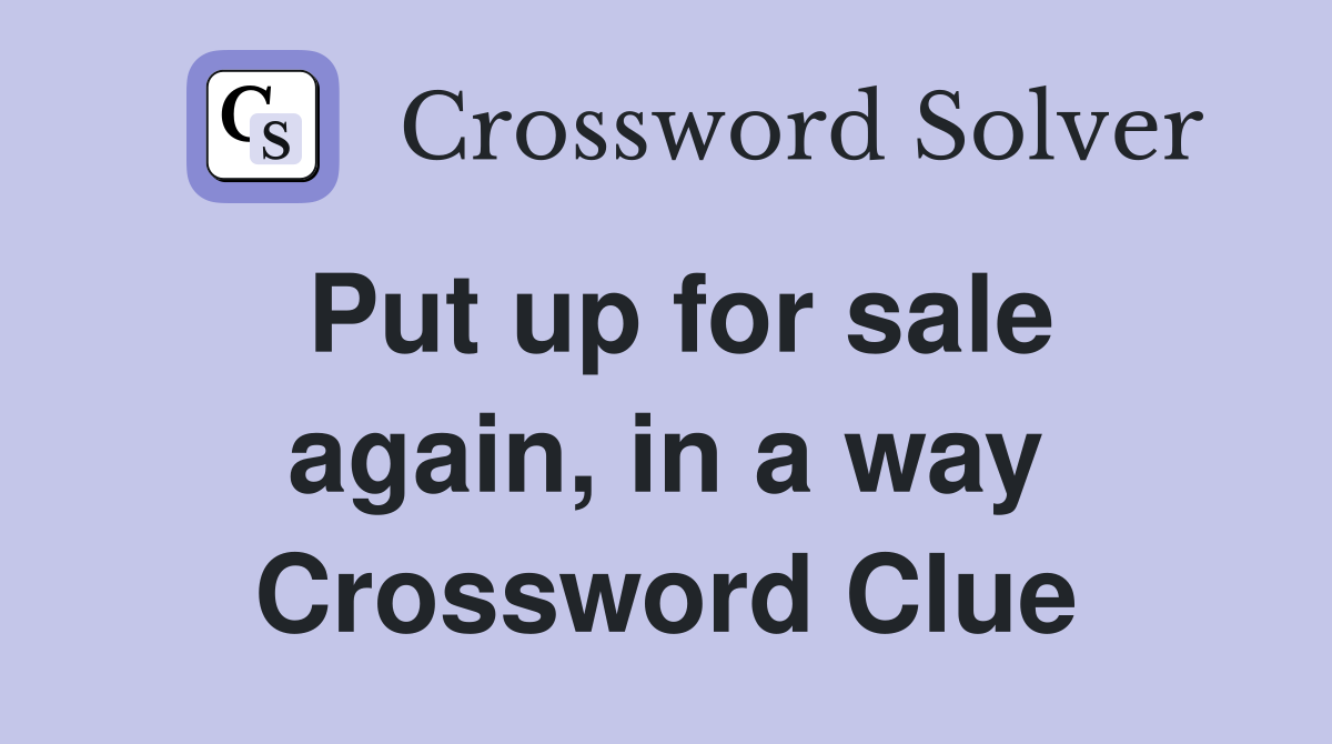 Put up for sale again, in a way Crossword Clue