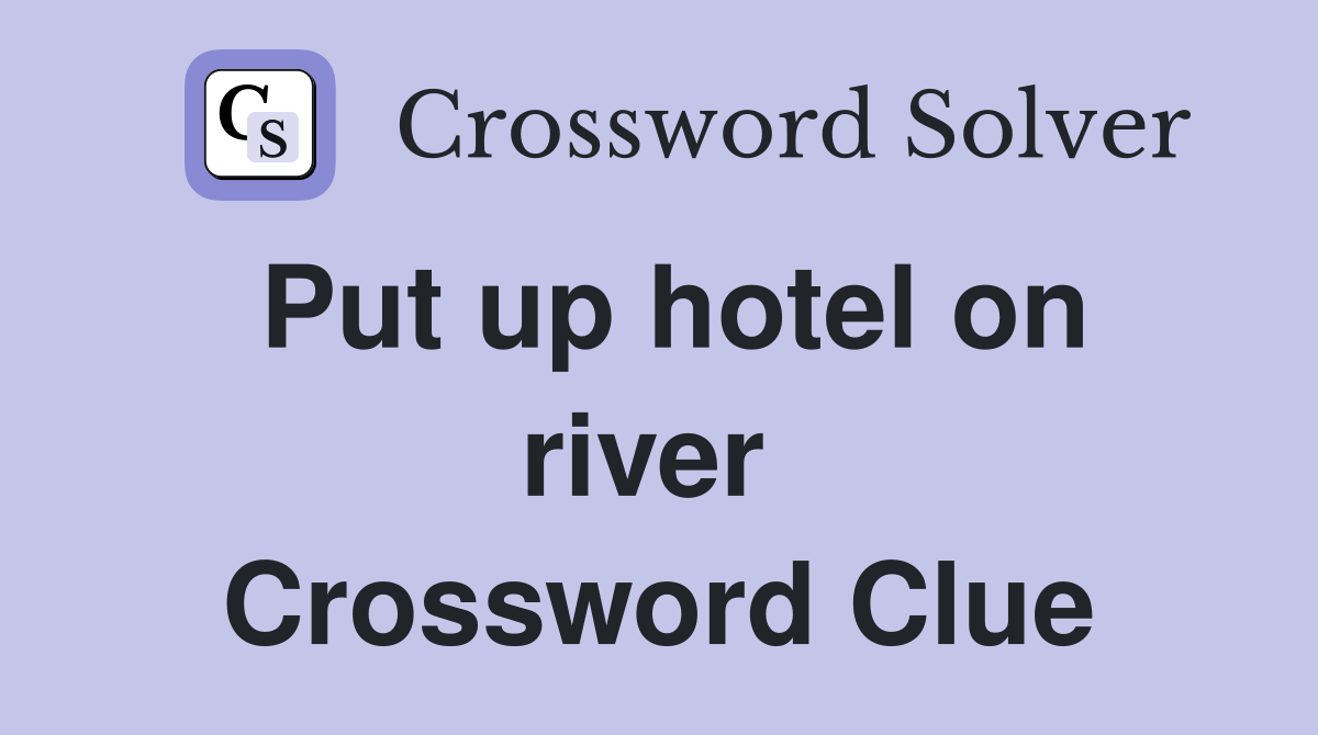 Put up hotel on river  Crossword Clue