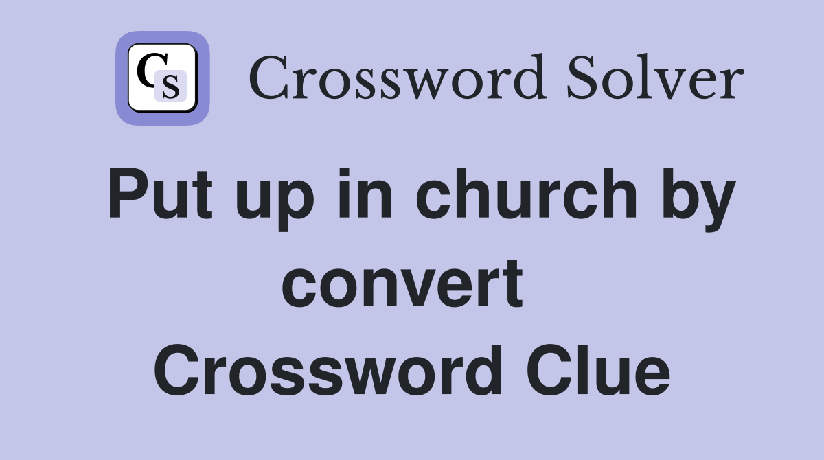 Put up in church by convert  Crossword Clue