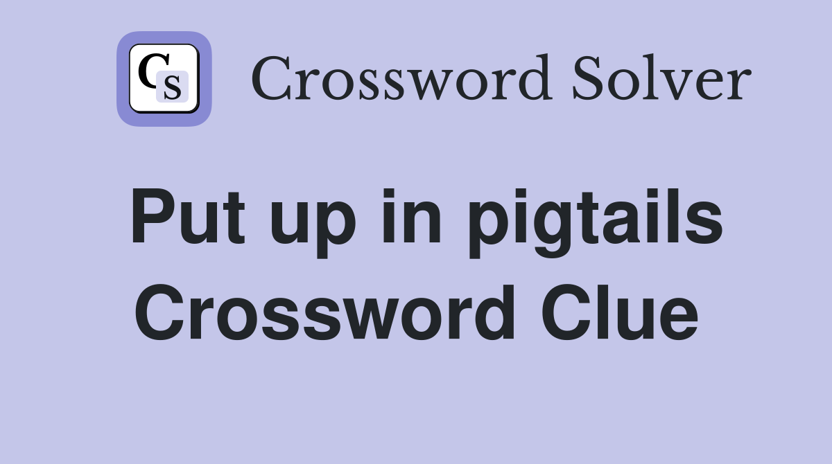 Put up in pigtails Crossword Clue