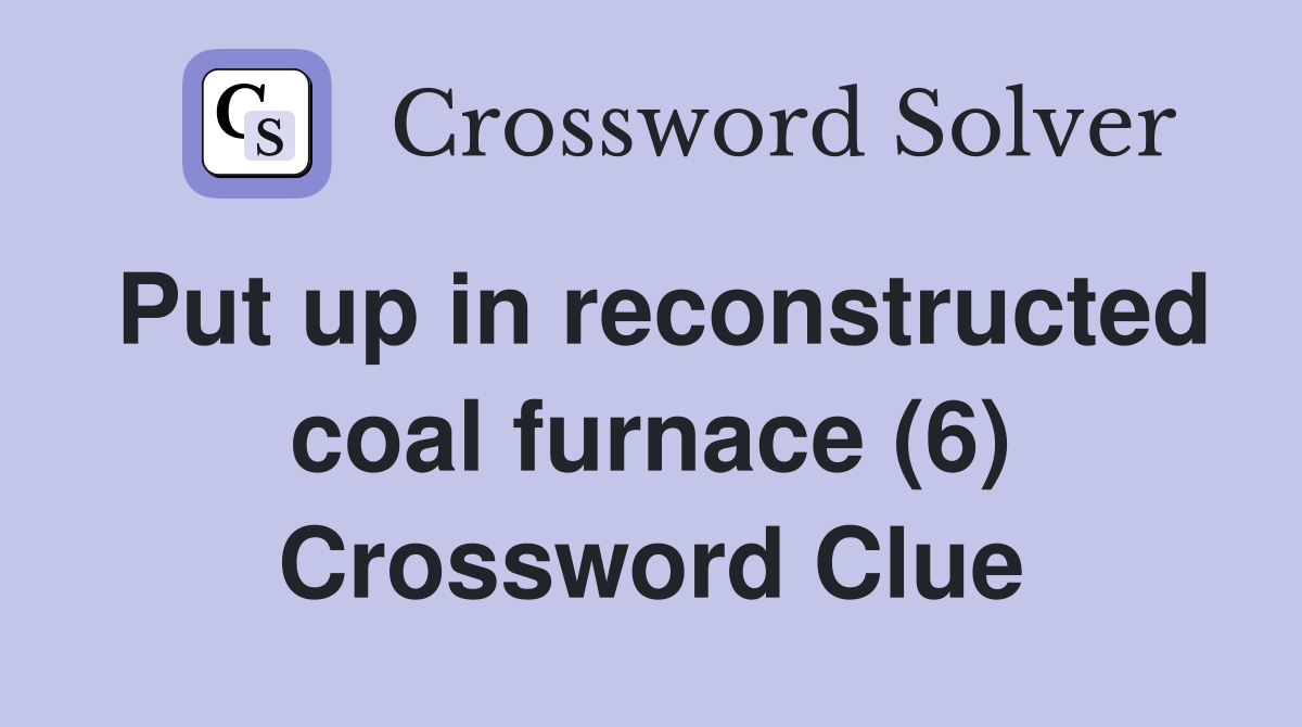 Put up in reconstructed coal furnace (6) Crossword Clue
