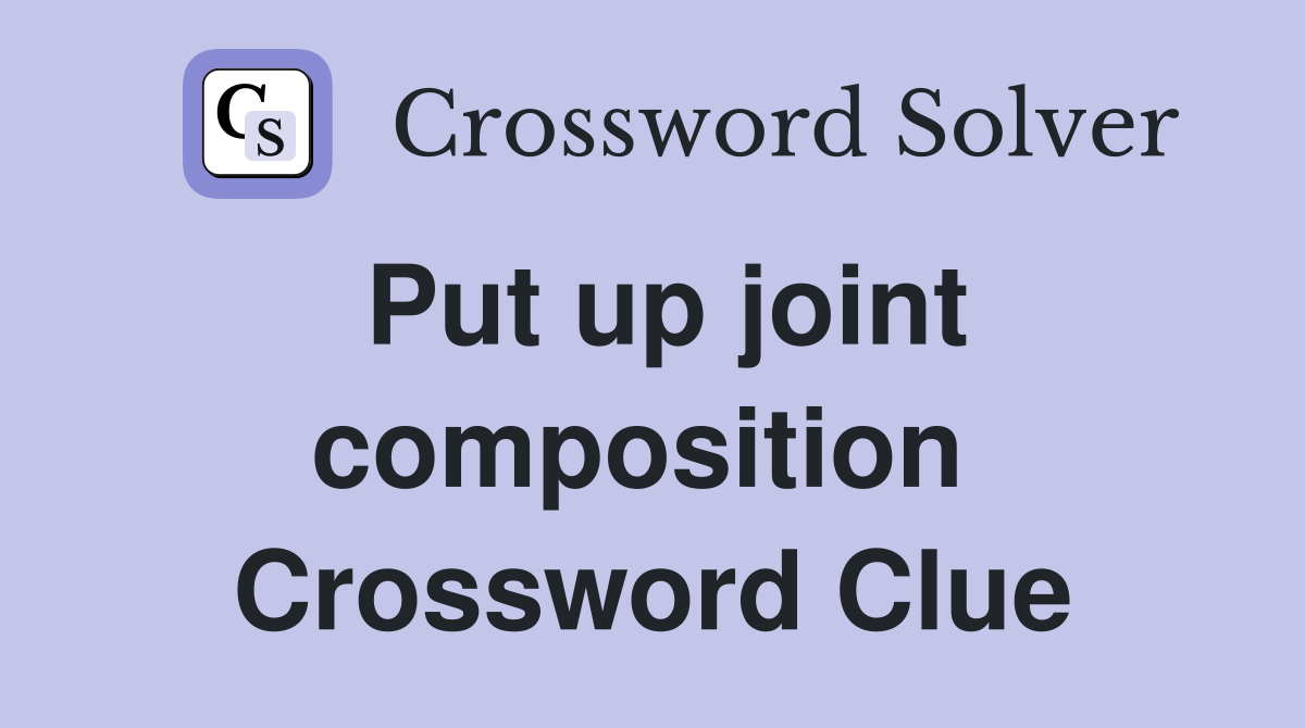 Put up joint composition  Crossword Clue