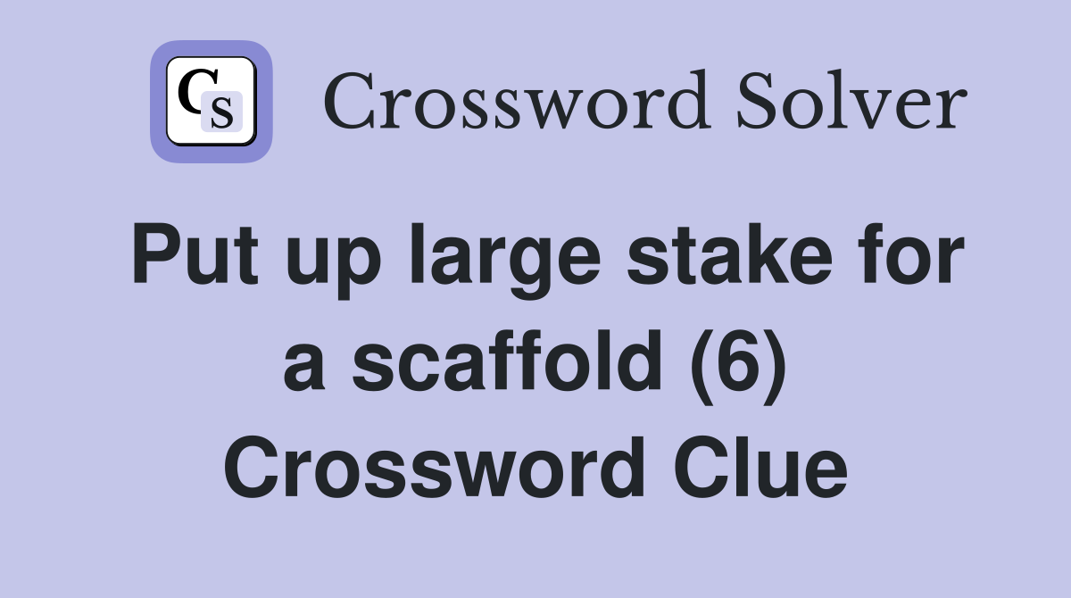 Put up large stake for a scaffold (6) Crossword Clue