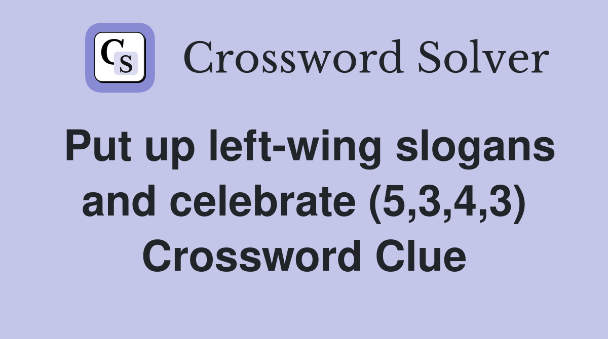 Put up left-wing slogans and celebrate (5,3,4,3) Crossword Clue