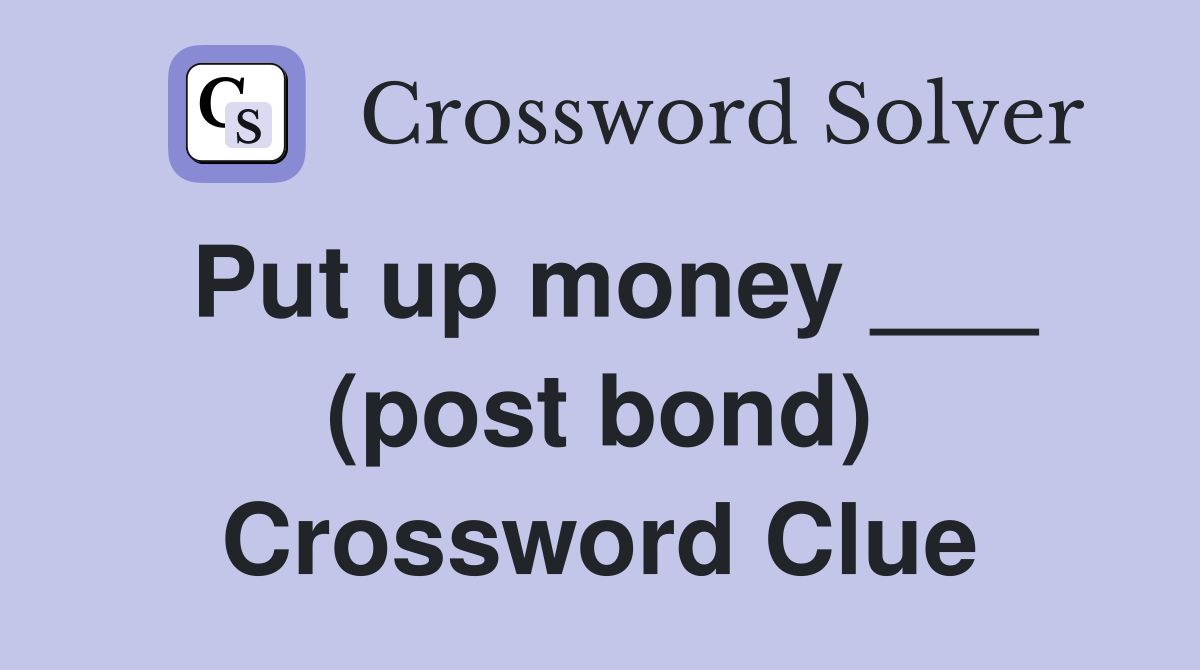 Put up money ___ (post bond) Crossword Clue