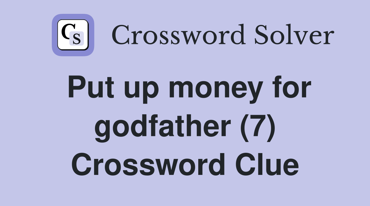 Put up money for godfather (7) Crossword Clue