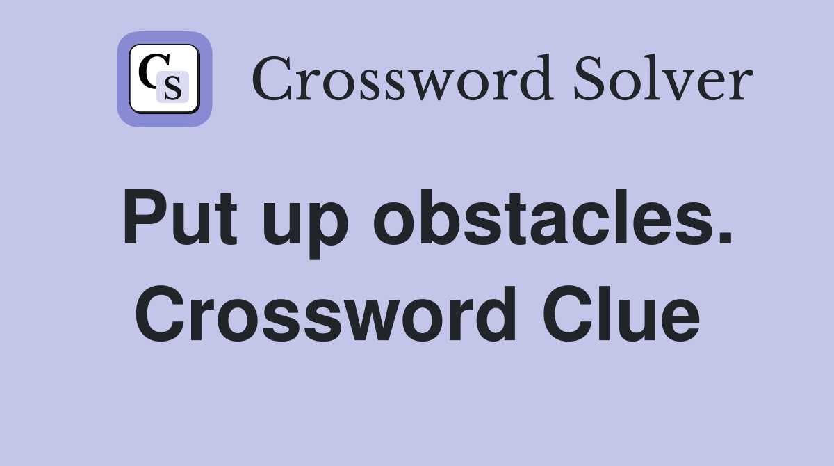 Put up obstacles. Crossword Clue