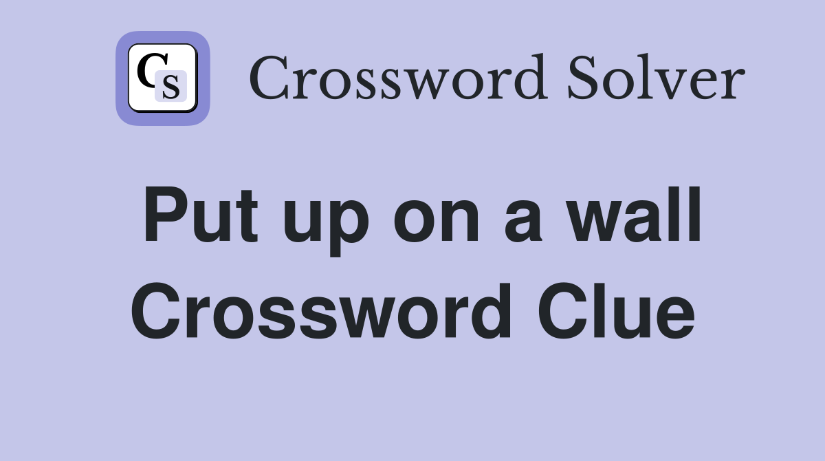 Put up on a wall Crossword Clue