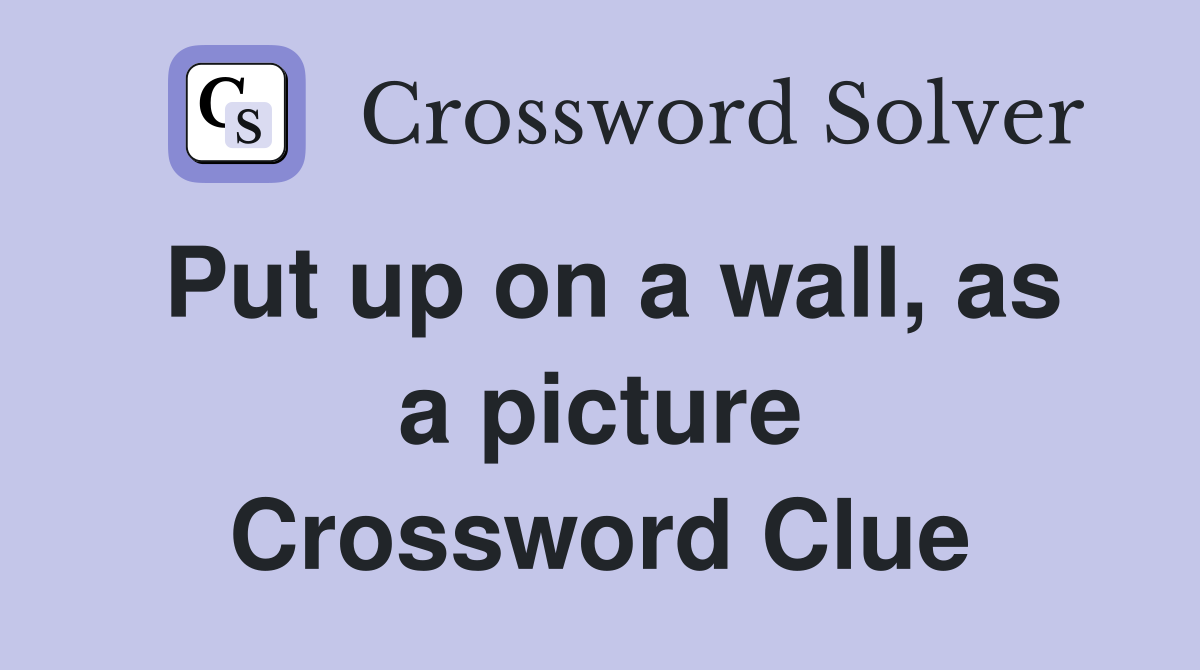 Put up on a wall, as a picture Crossword Clue