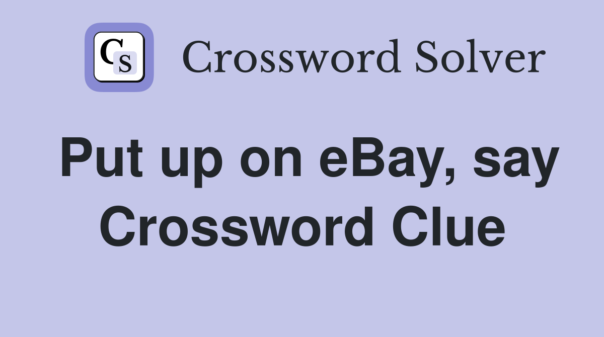 Put up on eBay, say Crossword Clue