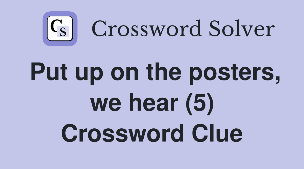 Put up on the posters, we hear (5) Crossword Clue
