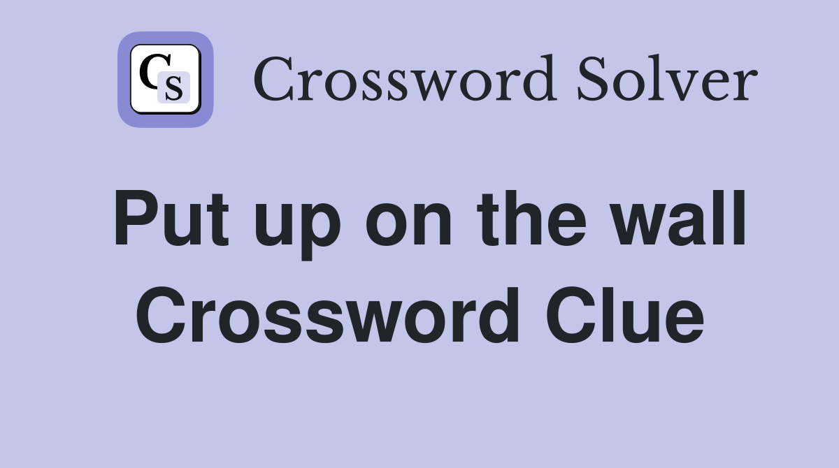 Put up on the wall Crossword Clue