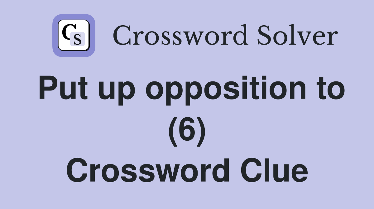 Put up opposition to (6) Crossword Clue