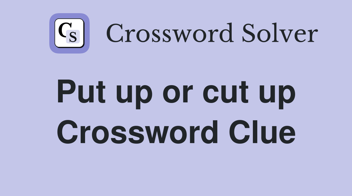 Put up or cut up  Crossword Clue