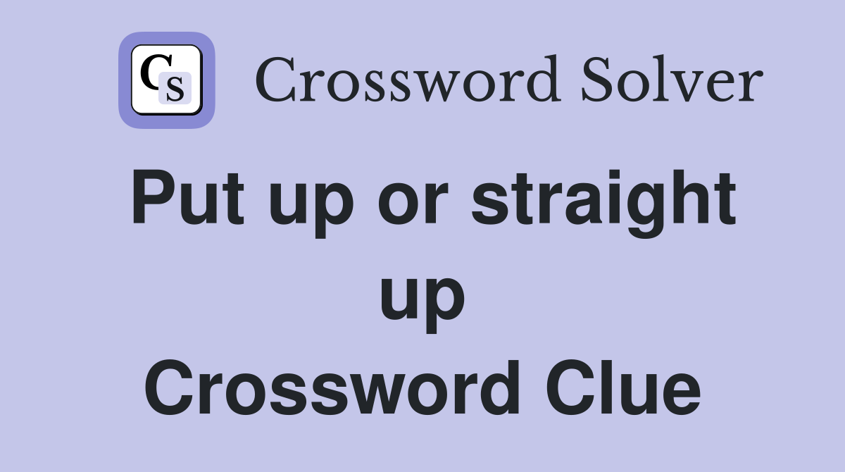 Put up or straight up Crossword Clue