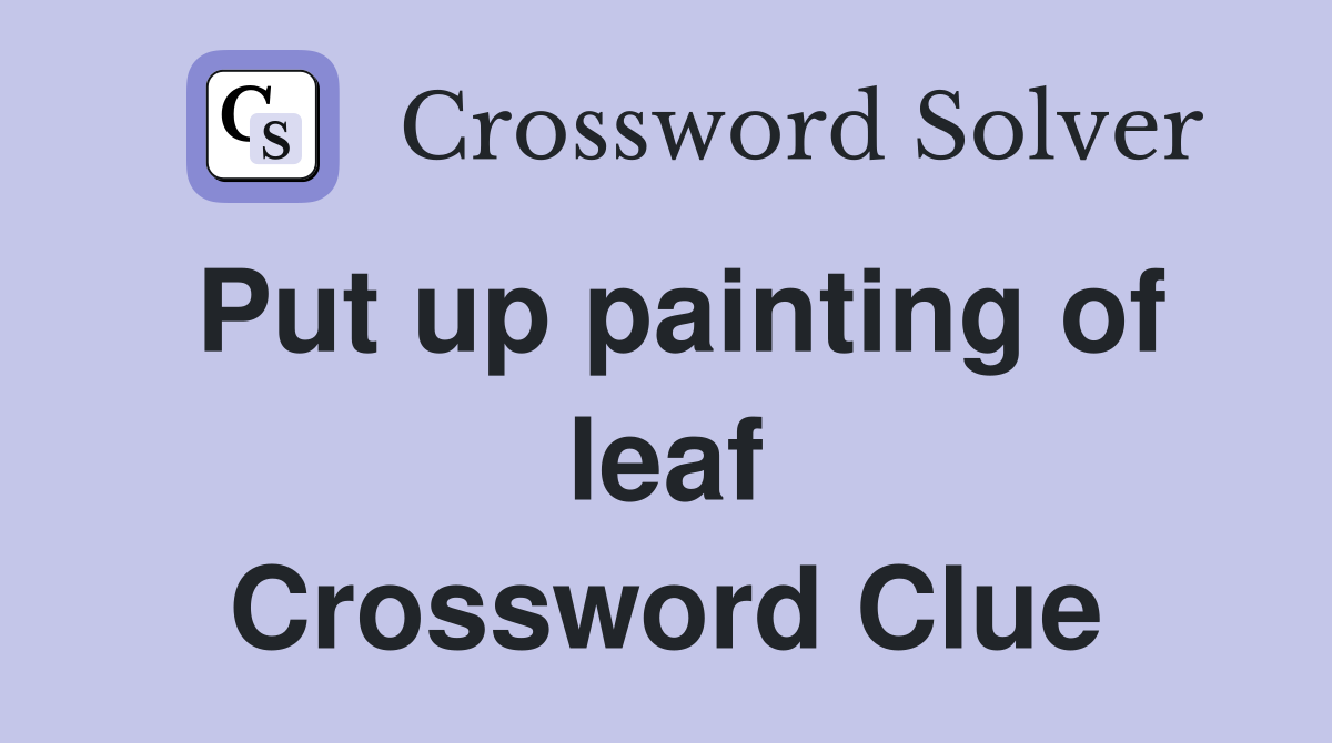 Put up painting of leaf Crossword Clue