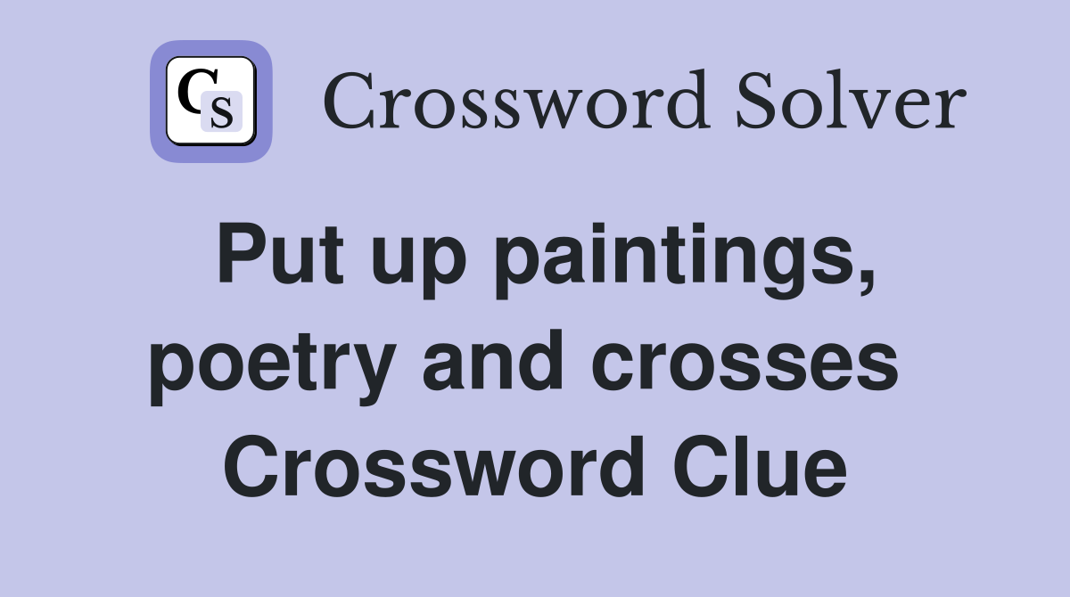 Put up paintings, poetry and crosses  Crossword Clue