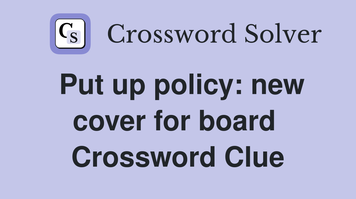 Put up policy: new cover for board  Crossword Clue