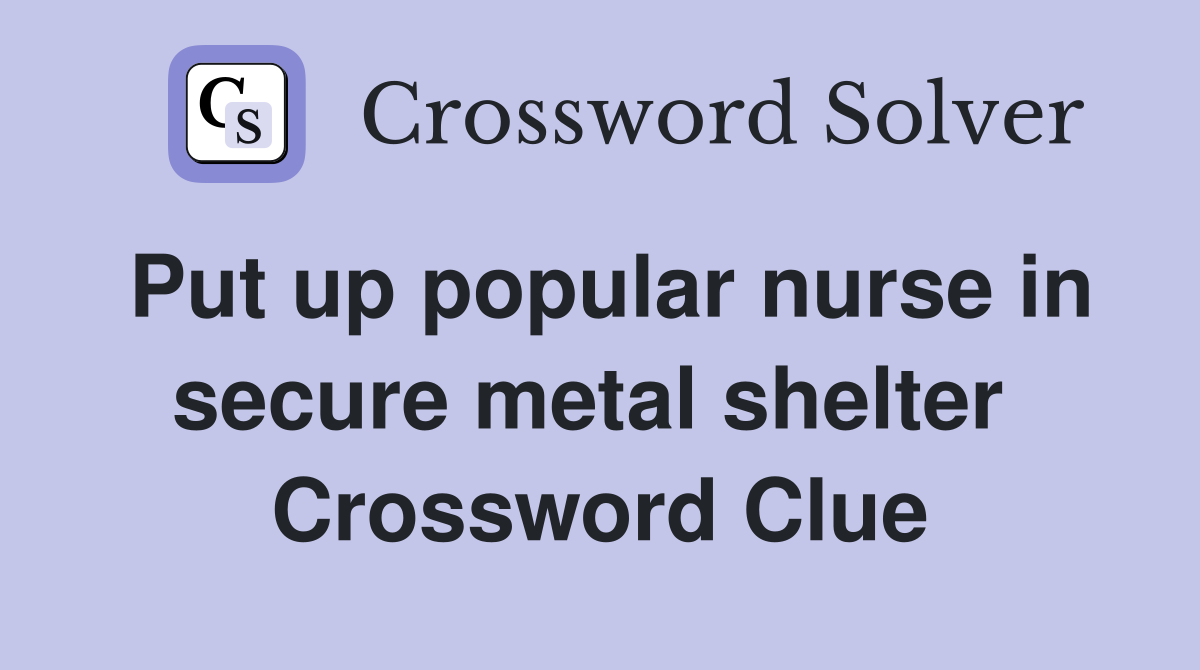 Put up popular nurse in secure metal shelter  Crossword Clue